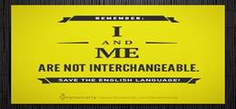 Remember I and Me are not interchangeable